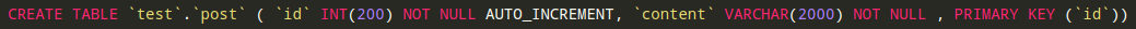 CREATE TABLE `test`.`post` ( `id` INT(200) NOT NULL AUTO_INCREMENT, `content` VARCHAR(2000) NOT NULL , PRIMARY KEY (`id`))